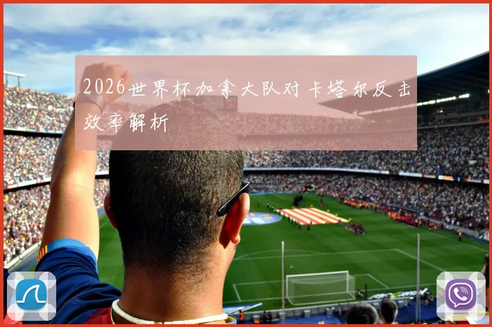 2026世界杯加拿大队对卡塔尔反击效率解析