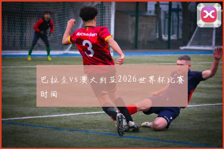 巴拉圭vs澳大利亚2026世界杯比赛时间