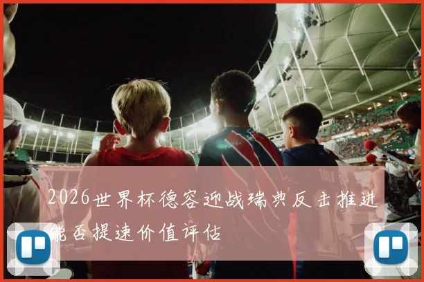 2026世界杯德容迎战瑞典反击推进能否提速价值评估