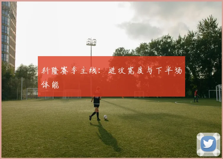 科隆赛季主线:进攻宽度与下半场体能